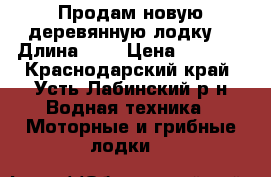 Продам новую деревянную лодку  › Длина ­ 4 › Цена ­ 4 500 - Краснодарский край, Усть-Лабинский р-н Водная техника » Моторные и грибные лодки   